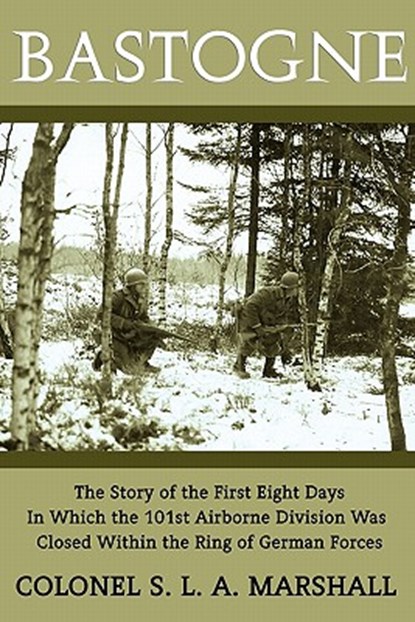 Bastogne: The Story of the First Eight Days (WWII Era Reprint), S. L. a. Marshall - Paperback - 9781616460624