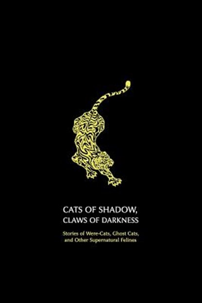 Cats of Shadow, Claws of Darkness: Stories of Were-Cats, Ghost Cats, and Other Supernatural Felines, Chad Arment - Paperback - 9781616461461