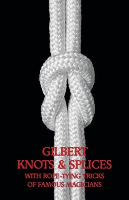 Gilbert Knots & Splices with Rope-Tying Tricks, Alfred Carlton Gilbert - Paperback - 9781616461829