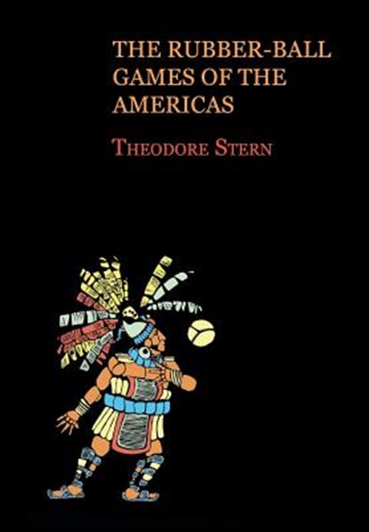 The Rubber-Ball Games of the Americas (Reprint Edition), Theodore Stern - Paperback - 9781616462109
