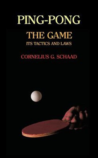 Ping-Pong: The Game, Its Tactics and Laws (Reprint), Cornelius G. Schaad - Paperback - 9781616462246