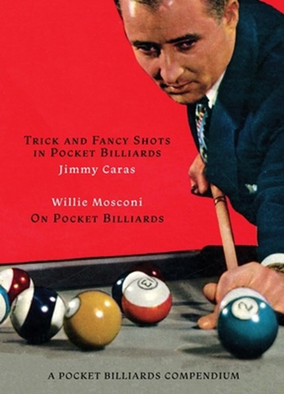 A Pocket Billiards Compendium: Trick and Fancy Shots in Pocket Billiards / Mosconi on Pocket Billiards, Jimmy Caras - Paperback - 9781616465841