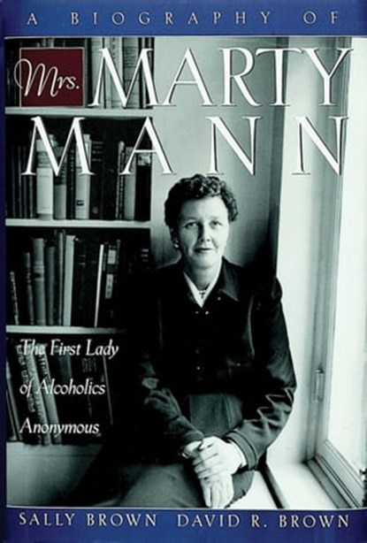 A Biography of Mrs Marty Mann, Sally Brown ; David R. Brown - Ebook - 9781616491413