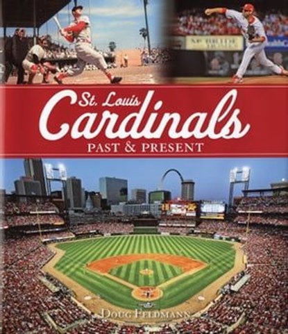 St. Louis Cardinals: Past & Present, Doug Feldmann - Ebook - 9781616731069