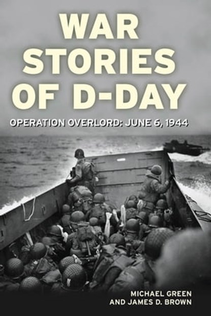 War Stories of D-Day, Michael Green ; James D. Brown - Ebook - 9781616732516