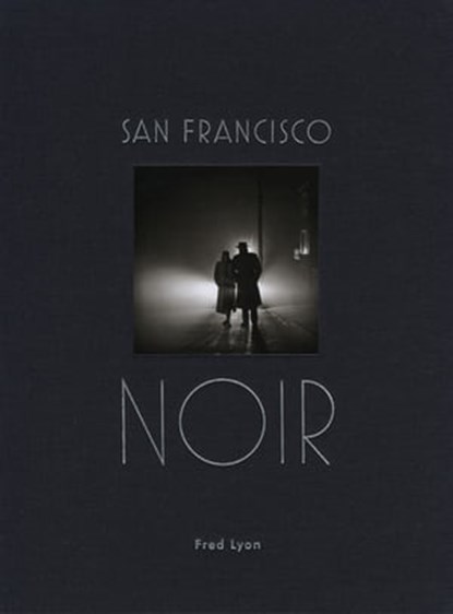San Francisco Noir, Fred Lyon - Ebook - 9781616896782