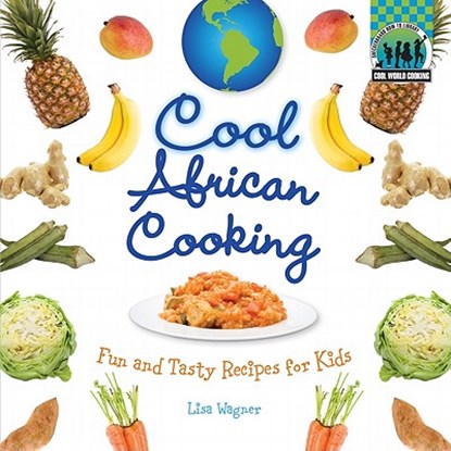Cool African Cooking: Fun and Tasty Recipes for Kids: Fun and Tasty Recipes for Kids, Lisa Wagner - Gebonden - 9781617146589