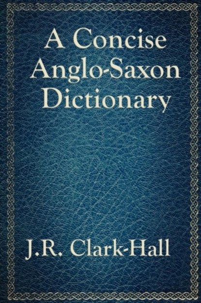 A Concise Anglo-Saxon Dictionary, J R Clark-Hall - Paperback - 9781617201875