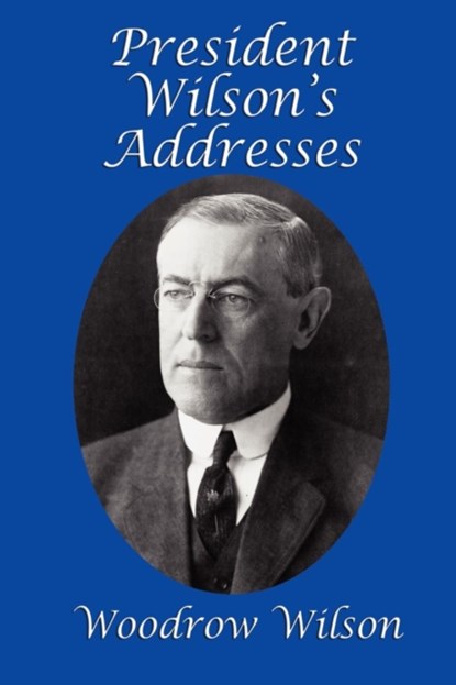 President Wilson's Addresses, Woodrow Wilson - Paperback - 9781617203558