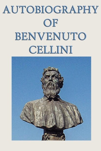 Autobiography of Benvenuto Cellini, Benvenuto Cellini - Paperback - 9781617205996