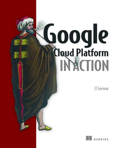 Google Cloud Platform in Action, John Geewax - Paperback - 9781617293528