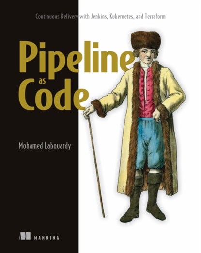 Pipeline as Code: Continuous Delivery with Jenkins, Kubernetes, and Terraform, Mohamed Labouardy - Paperback - 9781617297540