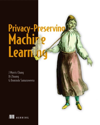 Privacy-Preserving Machine Learning, J. Chang ; G. Samaraweera ; Di Zhuang - Paperback - 9781617298042