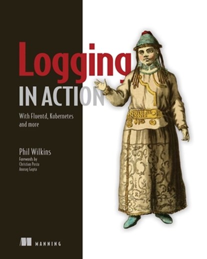 Logging in Action: With Fluentd, Kubernetes and more, Phil Wilkins - Paperback - 9781617298356