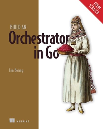 Build an Orchestrator in Go, Tim Boring - Paperback - 9781617299759