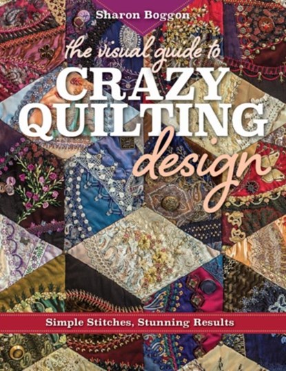 The Visual Guide to Crazy Quilting Design, Sharon Boggon - Paperback - 9781617453618