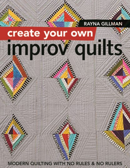Create Your own Improv Quilts, Rayna Gillman - Paperback - 9781617454448
