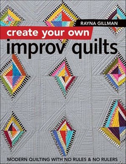 Create Your Own Improv Quilts, Rayna Gillman - Ebook - 9781617454455