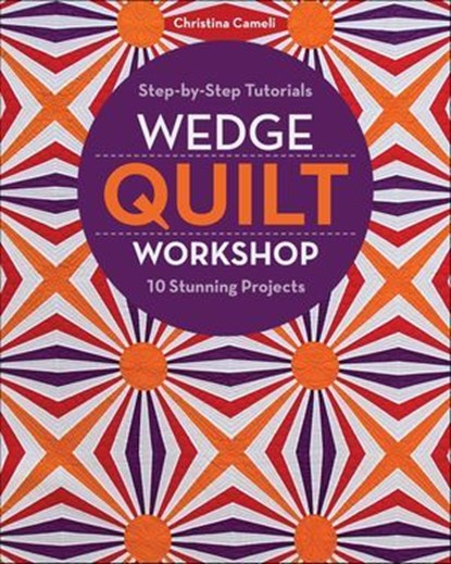 Wedge Quilt Workshop, Christina Cameli - Ebook - 9781617454998
