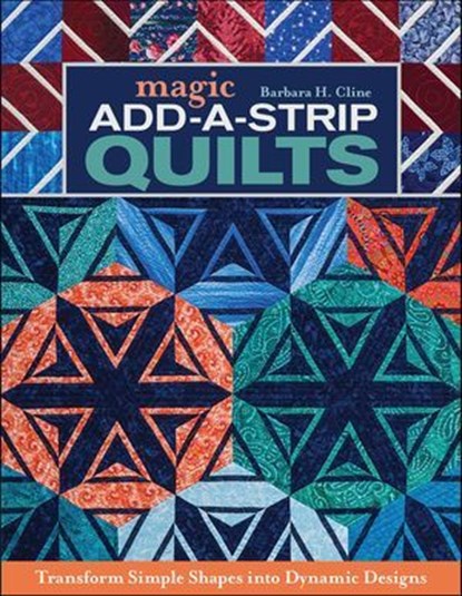 Magic Add-A-Strip Quilts, Barbara H. Cline - Ebook - 9781617455544