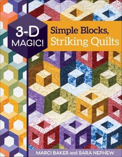 3-D Magic! Simple Blocks, Striking Quilts, Marci Baker ; Sara Nephew - Ebook - 9781617459429