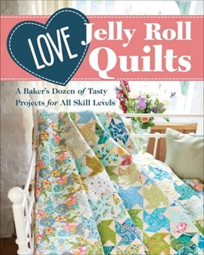 Love Jelly Roll Quilts, Jo Avery ; Susan Briscoe ; Nicola Dodd ; Carolyn Forster ; Alice Hadley ; Natalie Santini - Ebook - 9781617459566