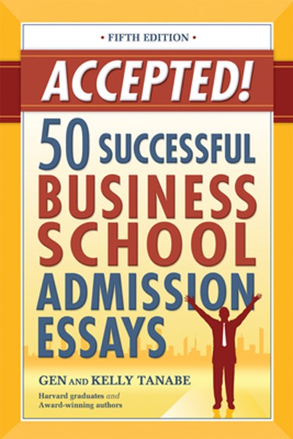 Accepted! 50 Successful Business School Admission Essays, Gen Tanabe ; Kelly Tanabe - Paperback - 9781617601415