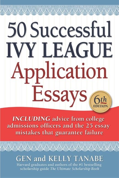 50 Successful Ivy League Application Essays, Gen Tanabe ; Kelly Tanabe - Paperback - 9781617601804