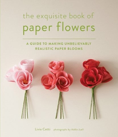 Exquisite Book of Paper Flowers, Livia Cetti - Paperback - 9781617691003