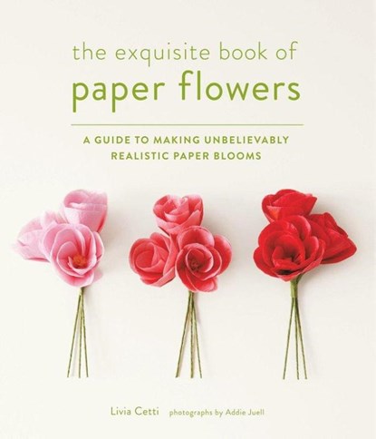 Exquisite Book of Paper Flowers, Livia Cetti - Paperback - 9781617691003