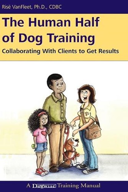 The Human Half of Dog Training: Collaborating with Clients to Get Results, VANFLEET,  Risë - Paperback - 9781617811036