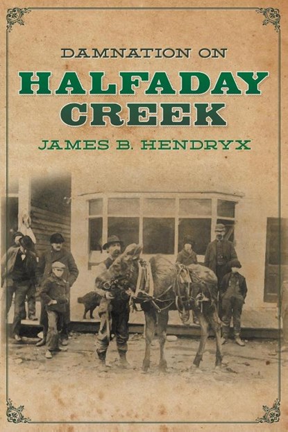 Damnation on Halfaday Creek, James B Hendryx - Paperback - 9781618276230