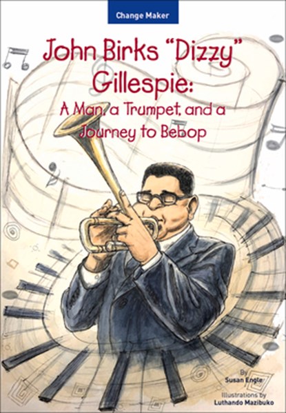 John Birks "Dizzy" Gillespie: A Man, a Trumpet, and a Journey to Bebop, Susan Engle - Paperback - 9781618511539