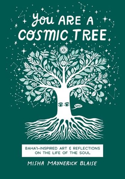 You Are a Cosmic Tree: Baha'i-Inspired Art & Reflections on the Life of the Soul, Misha Maynerick Blaise - Paperback - 9781618512574