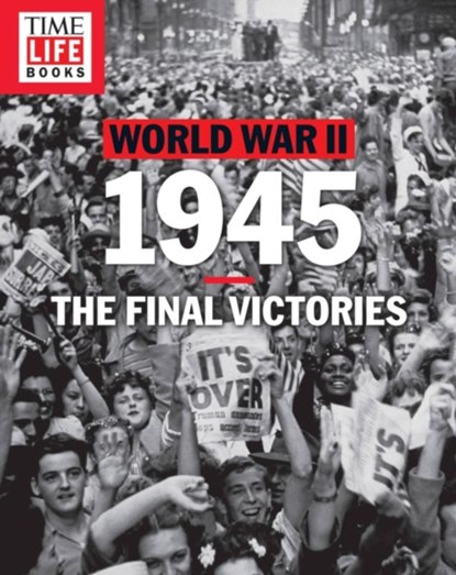 TIME-LIFE World War II: 1945, The Editors of TIME-LIFE - Paperback - 9781618934024