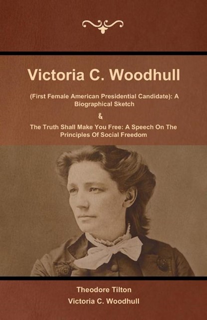 Victoria C. Woodhull (First Female American Presidential Candidate), Theodore Tilton ; Victoria C Woodhull - Paperback - 9781618952240