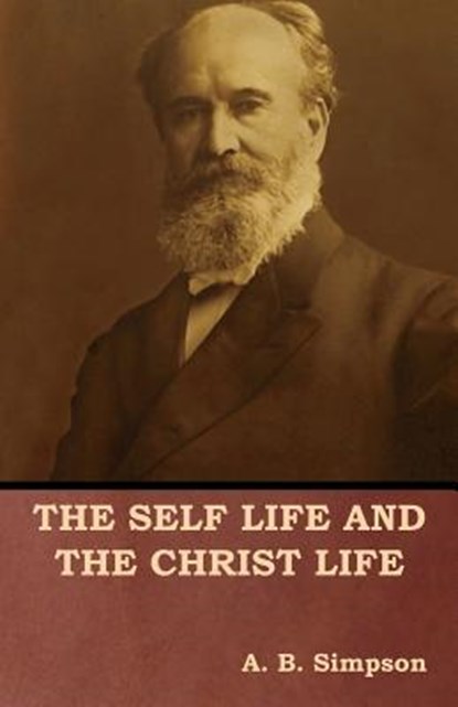 The Self Life and the Christ Life, A B Simpson - Paperback - 9781618953810