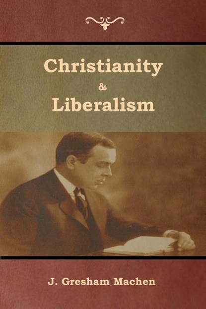 Christianity & Liberalism, J Gresham Machen - Paperback - 9781618954596