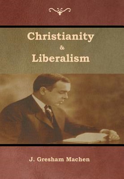 Christianity & Liberalism, J Gresham Machen - Gebonden - 9781618954602