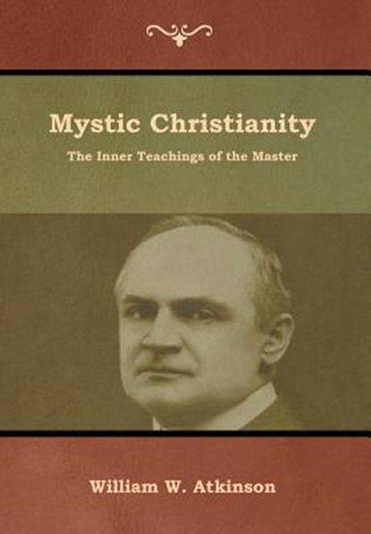 Mystic Christianity, William W Atkinson - Gebonden - 9781618954954