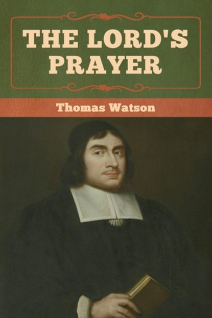 The Lord's Prayer, Thomas Watson - Paperback - 9781618957399