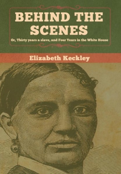 Behind the Scenes, Elizabeth Keckley - Gebonden - 9781618958822