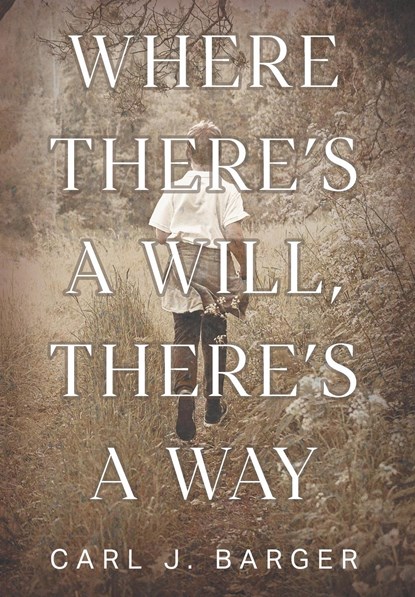Where There's a Will, There's a Way, Carl J. Barger - Gebonden - 9781618974327