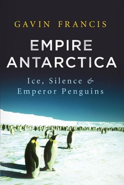 Empire Antarctica, Gavin Francis - Ebook - 9781619022591
