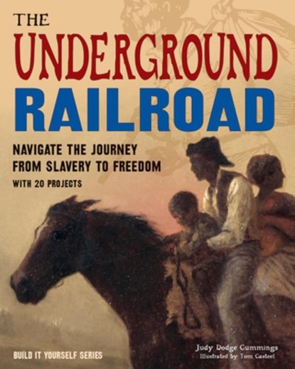 The Underground Railroad: Navigate the Journey from Slavery to Freedom with 25 Projects, Judy Dodge Cummings - Gebonden - 9781619304864