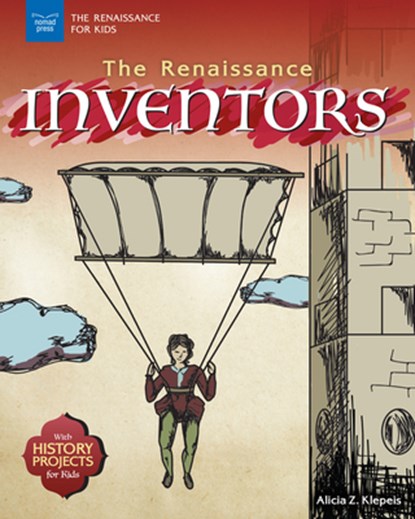 The Renaissance Inventors: With History Projects for Kids, Alicia Z. Klepeis - Paperback - 9781619306851