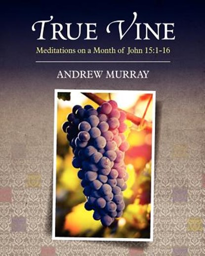 True Vine: Meditations on a Month of John 15:1-16, Andrew Murray - Paperback - 9781619492158