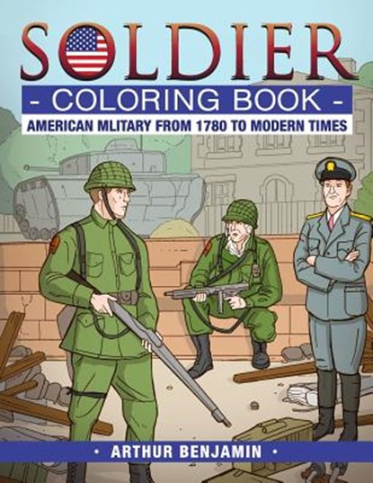 Soldier Coloring Book: American Military from 1780 to Modern Times, Arthur Benjamin - Paperback - 9781619495418