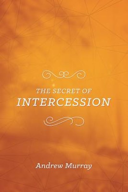 The Secret of Intercession, Andrew Murray - Paperback - 9781619582491