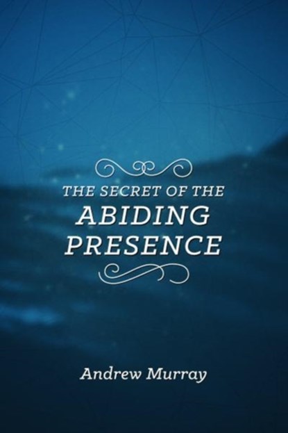 The Secret of the Abiding Presence, Andrew Murray - Paperback - 9781619582514